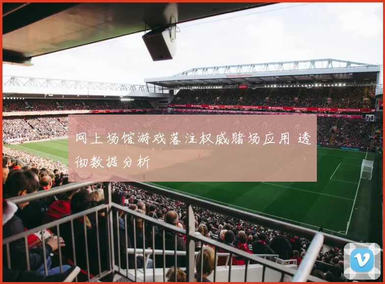 网上场馆游戏落注权威赌场应用 透彻数据分析
